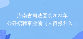 海南省司法医院2024年公开招聘事业编制人员报名入口